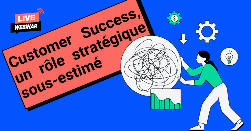 Customer Success : un rôle stratégique sous-estimé