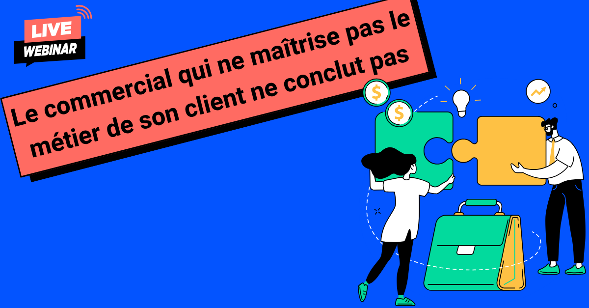 Le commercial qui ne maîtrise pas le métier de son client ne conclut pas : quelles actions entreprendre pour y remédier